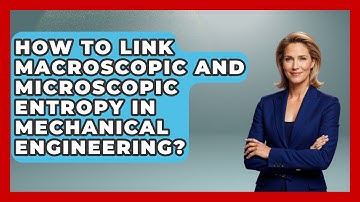 How To Link Macroscopic And Microscopic Entropy In Mechanical Engineering?
