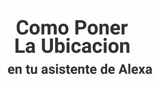 Como Ponerle la Ubicación a tu Asistente de Alexa 