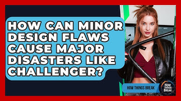 How Can Minor Design Flaws Cause Major Disasters Like Challenger? - How Things Break