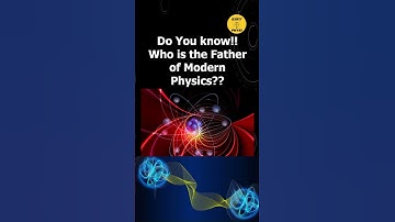 Father of Modern Physics | Interesting Facts
