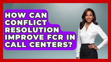 How Can Conflict Resolution Improve FCR In Call Centers? - Call Center Pro Strategies