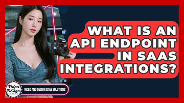 What Is An API Endpoint In SaaS Integrations? - Video And Design Saas Solutions