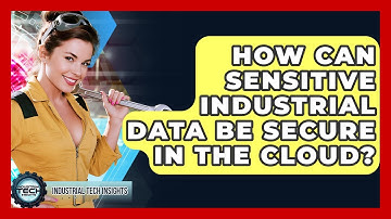 How Can Sensitive Industrial Data Be Secure In The Cloud? - Industrial Tech Insights