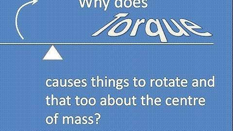 TORQUE - Why does it causes things to rotate & that too about the CENTRE OF MASS?