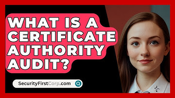 What Is A Certificate Authority Audit? - SecurityFirstCorp.com