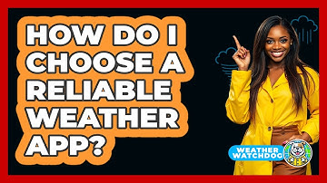 How Do I Choose A Reliable Weather App? - Weather Watchdog