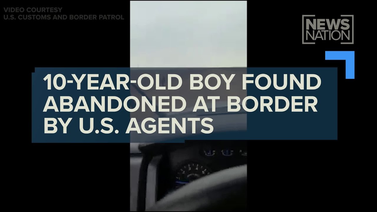 Video shows 10-year-old boy found abandoned at border by patrol agents ...