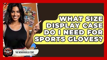 What Size Display Case Do I Need For Sports Gloves? - The Memorabilia Zone