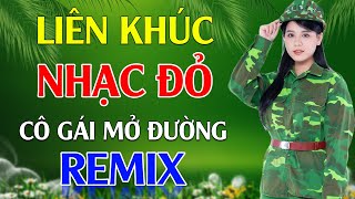 Cô Gái Mở Đường, Cô Gái Sài Gòn Đi Tải Đạn Remix - LK Nhạc Đỏ Cách Mạng Tiền Chiến Remix Cực Bốc Lửa