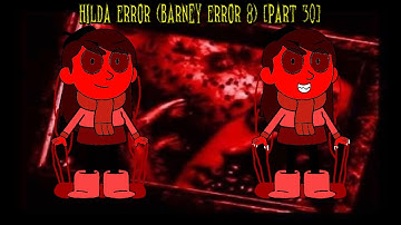 Hilda Error (Barney Error 8) [Part 30]