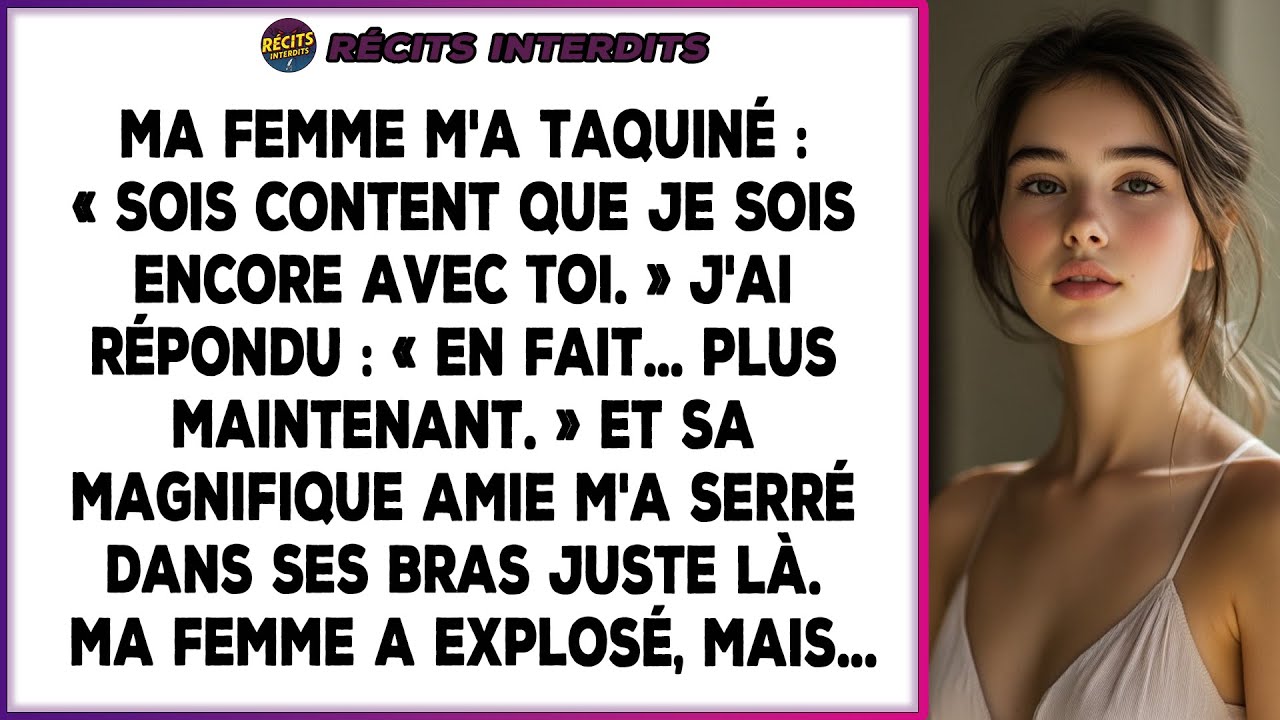 Elle M'a Taquiné : « Sois Content Que Je Sois Encore Avec Toi. » J'ai Répondu : « En Fait... Plus...