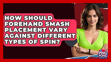 How Should Forehand Smash Placement Vary Against Different Types Of Spin? - Ping Pong Prodigy