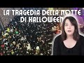 La tragedia in Corea dei 159 ragazzi morti durante la notte di Halloween.