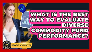 What Is The Best Way To Evaluate Diverse Commodity Fund Performance? - Commodity Wealth Investor