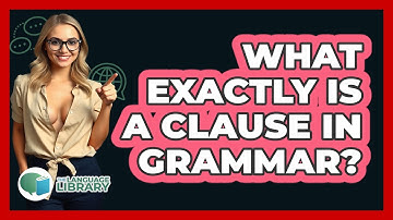 What Exactly Is A Clause In Grammar?
