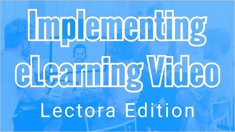 Webinar: Implementing eLearning Video - Lectora Edition