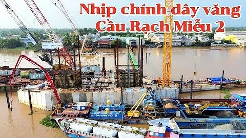 Cầu Rạch Miễu 2 nhịp chính dây văng tiến độ mới nhất / cầu rạch miễu 2