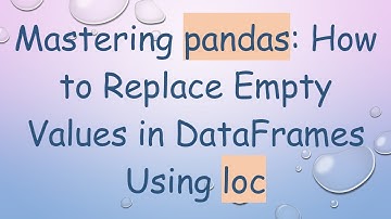 Mastering pandas: How to Replace Empty Values in DataFrames Using loc