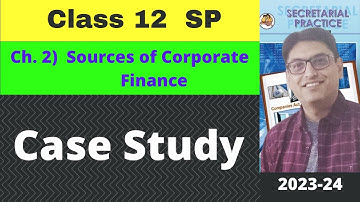Sources of Corporate Finance | Case Study | 12th Secretarial Practice