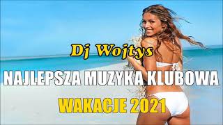 NAJLEPSZA MUZYKA KLUBOWA 2021 LIPIEC 2021 NAJNOWSZE HITY 2021 Dj Wojtys