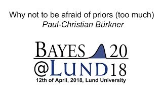 Why not to be afraid of priors (too much), Paul-Christian Bürkner - Bayes@Lund 2018