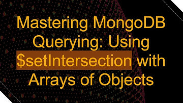 Mastering MongoDB Querying: Using $setIntersection with Arrays of Objects