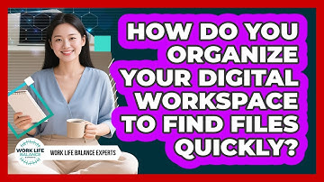 How Do You Organize Your Digital Workspace To Find Files Quickly? - Work Life Balance Experts