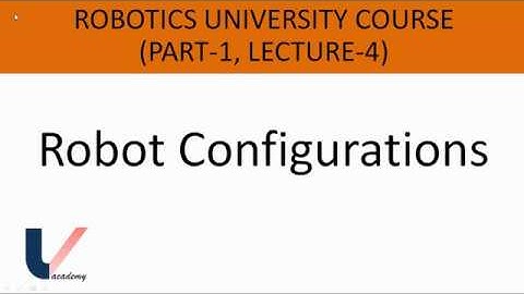 Lecture 4 | Part 1 | Robotics University Course | Robot Configurations