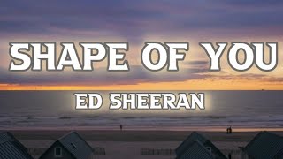 Shape Of You - Ed Sheeran (Lyrics)