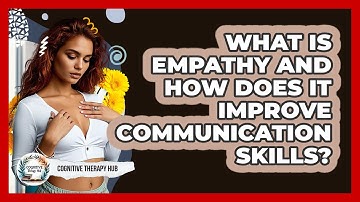 What Is Empathy And How Does It Improve Communication Skills? - Cognitive Therapy Hub