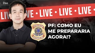 Concurso PF: Como eu me prepararia agora!