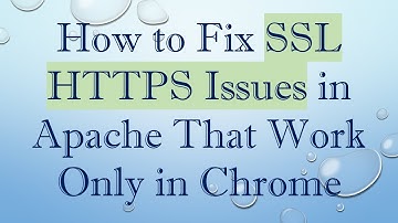 How to Fix SSL HTTPS Issues in Apache That Work Only in Chrome