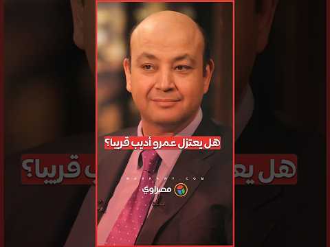 هل يعتزل عمرو أديب قريبا
