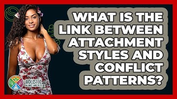What Is The Link Between Attachment Styles And Conflict Patterns? - Holistic Balance And Bliss