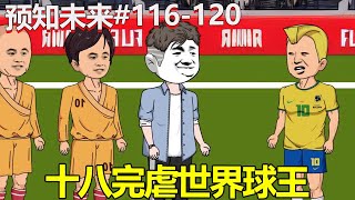 【预知未来】第116-120集：花一亿请来的世界球王跑路，还瞧不起龙国人，十八直接教他做人【我是苦十八】