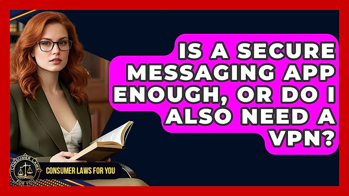 Is A Secure Messaging App Enough, Or Do I Also Need A VPN? - Consumer Laws For You