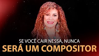 Se você cair nessa nunca será um compositor. | Fátima Leão