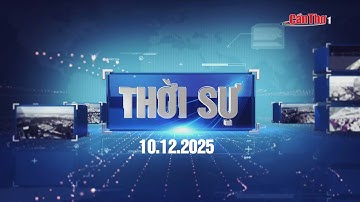[🔴Trực tiếp] Thời sự thành phố Cần Thơ 10.12.2025 | Cần Thơ