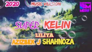 Azizbek J &  LILIYA & SHAHNOZA --- SUPER KELIN 2020 music version