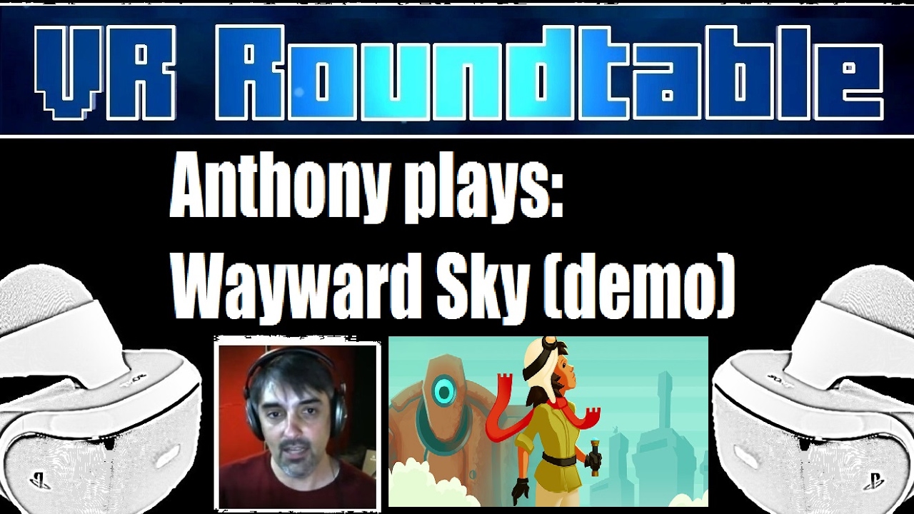 VR Roundtable - Anthony plays Wayward Sky