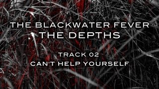 Video thumbnail of "02 Can't Help Yourself - The Blackwater Fever - The Depths"