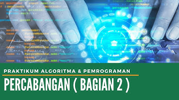 ALGORITMA DAN PEMROGRAMAN -  PRAKTIKUM  PERCABANGAN BAGIAN 2 (PERTEMUAN 5)