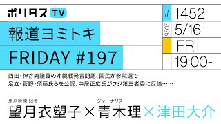 報道ヨミトキFRIDAY #197｜西田・神谷両議員の沖縄戦発言問題、国民が参院選で足立・菅野・須藤氏らを公認、中居正広氏がフジ第三者委に反論……｜ゲスト：青木理、望月衣塑子（5/16）#ポリタスTV