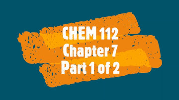 CHEM 112 Chapter 7 Part 1 of 2