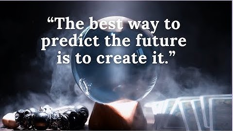 "The best way to predict the future is to create it."  - Abraham Lincoln