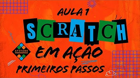 Scratch em Ação - Curso de Scratch - Aula 1 – O que é Scratch e como começar (sem saber programar!)