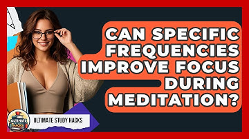 Can Specific Frequencies Improve Focus During Meditation? - Ultimate Study Hacks