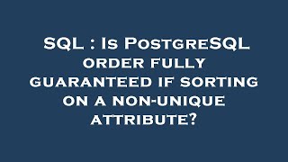 Information SQL : Is PostgreSQL order fully guaranteed if sorting on a non-unique attribute Update
