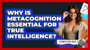 Why Is Metacognition Essential For True Intelligence? - Ultimate Study Hacks