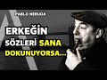 Erkein szleri sana dokunuyorsa i pablo neruda szleri  yallktan nce mutlaka dinle